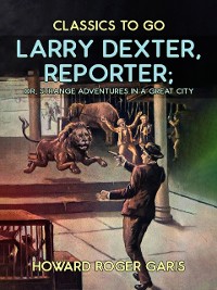 Cover Larry Dexter, Reporter, or, Strange Adventures in a Great City