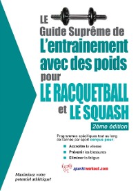 Cover Le guide supreme de l'entrainement avec des poids pour le racquet-ball et le squash