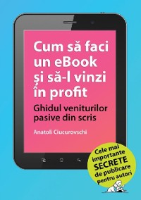 Cover Cum sa faci un eBook si sa-l vinzi in profit: Ghidul veniturilor pasive din scris