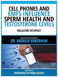 Cover Cell Phones And Emfs Influence Sperm Health And Testosterone Levels - Based On The Teachings Of Dr. Andrew Huberman