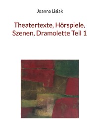 Cover Theatertexte, Hörspiele, Szenen, Dramolette Teil 1