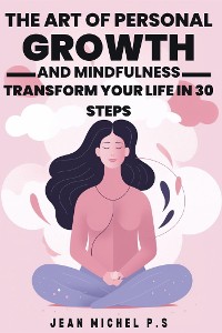 Cover The Art of Personal Growth and Mindfulness - Transform Your Life in 30 Steps