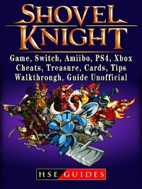 Cover Shovel Knight, Game, Switch, Amiibo, PS4, Xbox, Cheats, Treasure, Cards, Tips, Walkthrough, Guide Unofficial