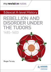 Cover My Revision Notes: Edexcel A-level History: Rebellion and disorder under the Tudors, 1485-1603