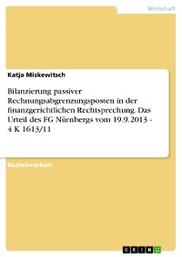 Cover Bilanzierung passiver Rechnungsabgrenzungsposten in der finanzgerichtlichen Rechtsprechung. Das Urteil des FG Nürnbergs vom 19.9.2013 - 4 K 1613/11
