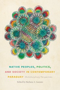 Cover Native Peoples, Politics, and Society in Contemporary Paraguay
