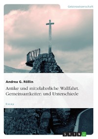 Cover Antike und mittelalterliche Wallfahrt. Gemeinsamkeiten und Unterschiede