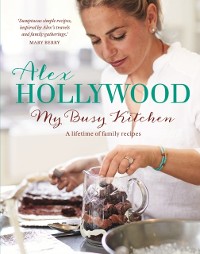 Cover Alex Hollywood: My Busy Kitchen - A lifetime of family recipes