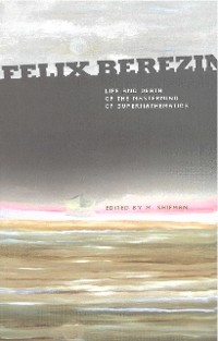 Cover Felix Berezin: Life And Death Of The Mastermind Of Supermathematics