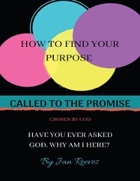 Cover Called to the Promise Chosen By God: How to Find Your Purpose Have You Ever Asked God, Why Am I Here?
