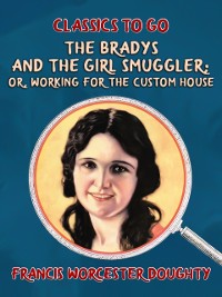 Cover Bradys and the Girl Smuggler; Or, Working for the Custom House