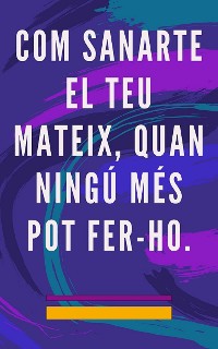 Cover Com Sanarte El teu Mateix, Quan Ningú Més Pot Fer-ho.