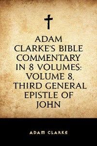 Cover Adam Clarke's Bible Commentary in 8 Volumes: Volume 8, Third General Epistle of John