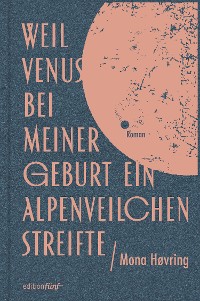Cover Weil Venus bei meiner Geburt ein Alpenveilchen streifte