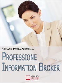 Cover Professione Information Broker. Diventare il Consulente che Aiuta le Aziende nell'Organizzazione e nella Ricerca di Informazioni Strategiche. (Ebook Italiano - Anteprima Gratis)