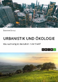 Cover Urbanistik und Ökologie. Wie nachhaltig ist das Leben in der Stadt?