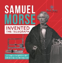 Cover Samuel Morse Invented the Telegraph | U.S. Economy in the mid-1800s Grade 5 | Children's Computers & Technology Books