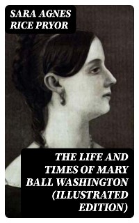 Cover The Life and Times of Mary Ball Washington (Illustrated Edition)
