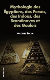 Cover Mythologie des Égyptiens, des Perses, des Indous, des Scandinaves et des Gaulois.