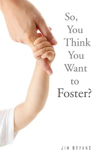 Cover So, You Think You Want to Foster?