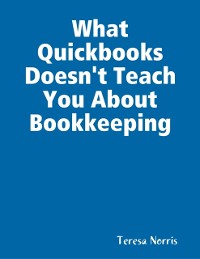 Cover What Quickbooks Doesn''t Teach You About Bookkeeping
