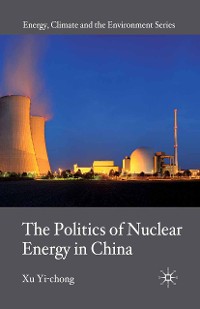 Cover The Politics of Nuclear Energy in China