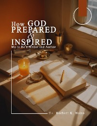 Cover How God Prepared and Inspired Me to Be a Writer and Author