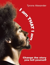 Cover I Am That I Am: Change the Story You Tell Yourself