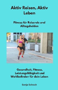 Cover Aktiv Reisen, Aktiv Leben - Fitness für Reisende und Alltagshelden