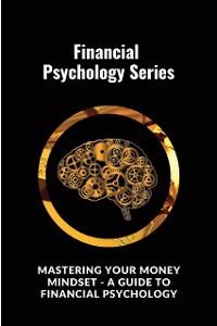 Cover Mastering Your Money Mindset - A Guide to Financial Psychology