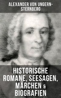 Cover Alexander von Ungern-Sternberg: Historische Romane, Seesagen, Märchen & Biografien