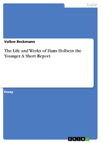 Cover The Life and Works of Hans Holbein the Younger. A Short Report