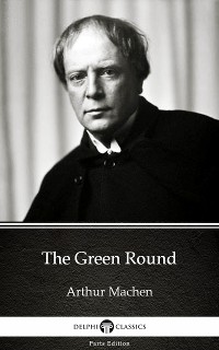 Cover The Green Round by Arthur Machen - Delphi Classics (Illustrated)