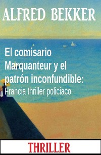 Cover El comisario Marquanteur y el patrón inconfundible: Francia thriller policiaco