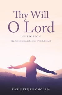 Cover Thy Will O Lord - 2nd Edition : My Imperfections & the Grace of God Revealed
