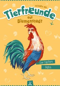 Cover Tierfreunde aus Blumenstadt : Der tapfere Hahn