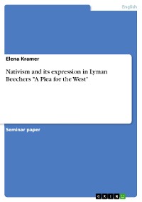 Cover Nativism and its expression in Lyman Beechers "A Plea for the West"