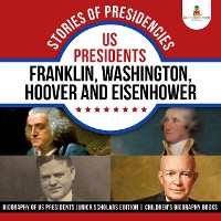 Cover Stories of Presidencies : US Presidents Franklin, Washington, Hoover and Eisenhower | Biography of US Presidents Junior Scholars Edition | Children's Biography Books