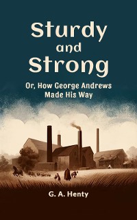 Cover Sturdy and Strong Or, How George Andrews Made His Way