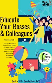 Cover Educate Your Bosses & Colleagues : Strategies for difficult people at work, lead by example, influence without authority trough communication psychology & manipulation techniques