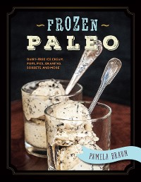 Cover Frozen Paleo: Dairy-Free Ice Cream, Pops, Pies, Granitas, Sorbets, and More