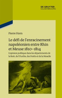 Cover Le défi de l’enracinement napoléonien entre Rhin et Meuse, 1810-1814