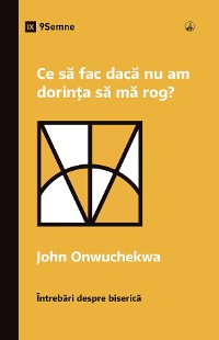 Cover Ce să fac dacă nu am dorința să mă rog? (What If I Don't Desire to Pray?) (Romanian)
