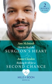 Cover How To Heal The Surgeon's Heart / Risking It All For A Second Chance: How to Heal the Surgeon's Heart (Miracle Medics) / Risking It All for a Second Chance (Miracle Medics) (Mills & Boon Medical)