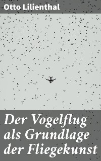 Cover Der Vogelflug als Grundlage der Fliegekunst