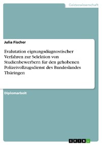 Cover Evalutation eignungsdiagnostischer Verfahren zur Selektion von Studienbewerbern für den gehobenen Polizeivollzugsdienst des Bundeslandes Thüringen