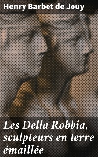 Cover Les Della Robbia, sculpteurs en terre émaillée