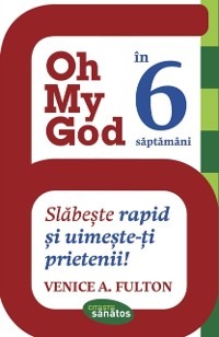 Cover Oh My God! în 6 săptămâni. Slăbește rapid și uimește-ți prietenii