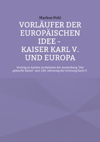 Cover Vorläufer der europäischen Idee - Kaiser Karl V. und Europa