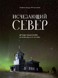 Cover Исчезающий Север. Непридуманные сюжеты из жизни русской глубинки